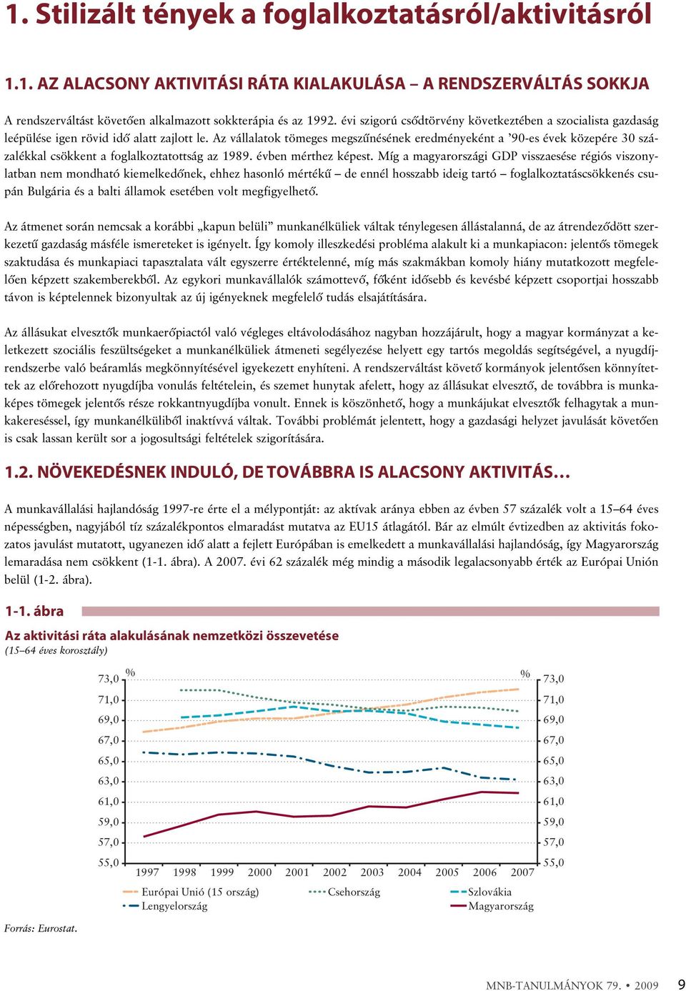 Az vállalatok tömeges megszûnésének eredményeként a 90-es évek közepére 30 százalékkal csökkent a foglalkoztatottság az 1989. évben mérthez képest.