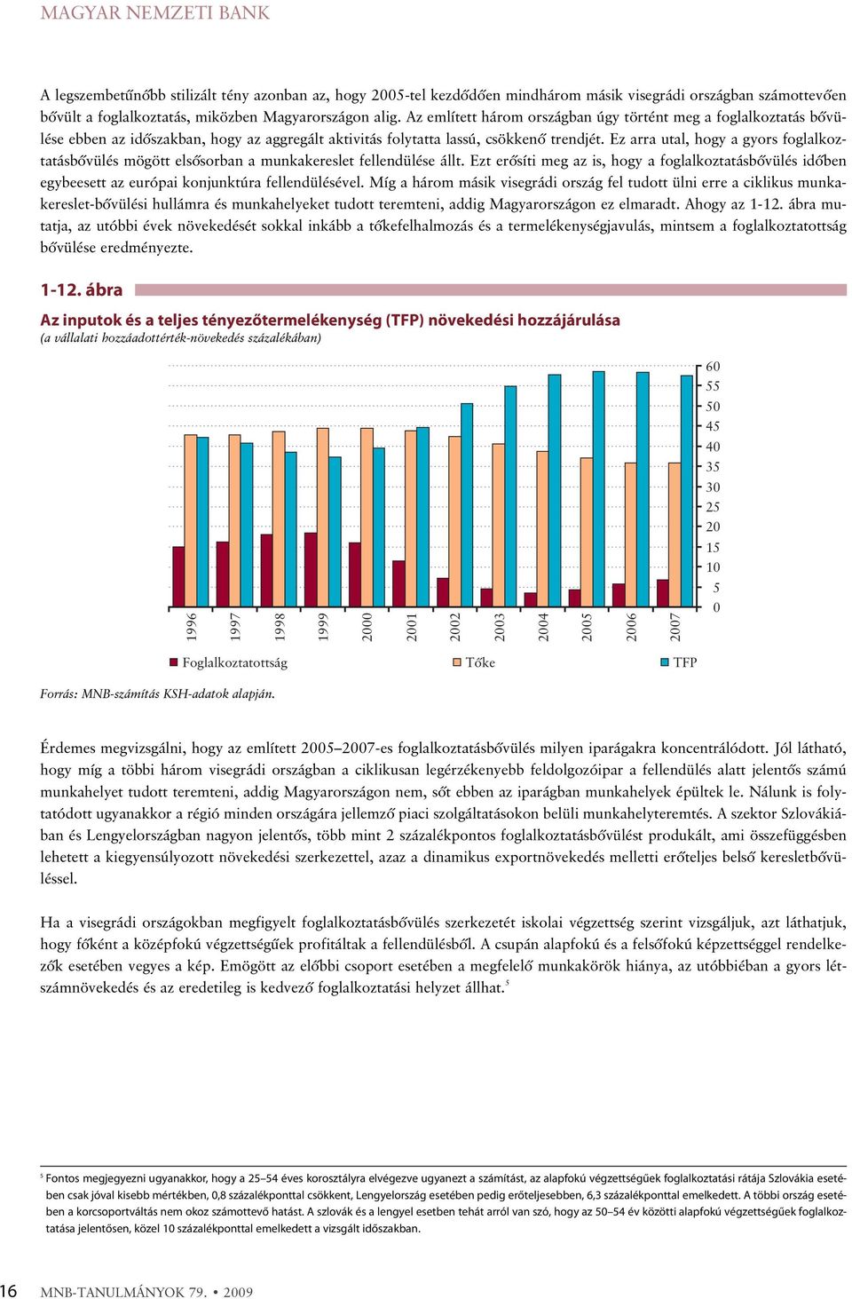 Ez arra utal, hogy a gyors foglalkoztatásbõvülés mögött elsõsorban a munkakereslet fellendülése állt.