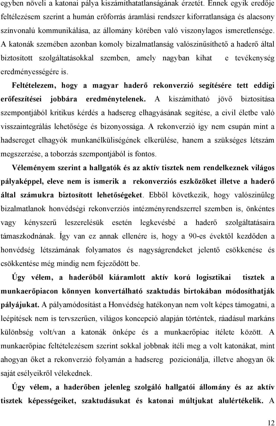 A katonák szemében azonban komoly bizalmatlanság valószinűsíthető a haderő által biztosított szolgáltatásokkal szemben, amely nagyban kihat e tevékenység eredményességére is.