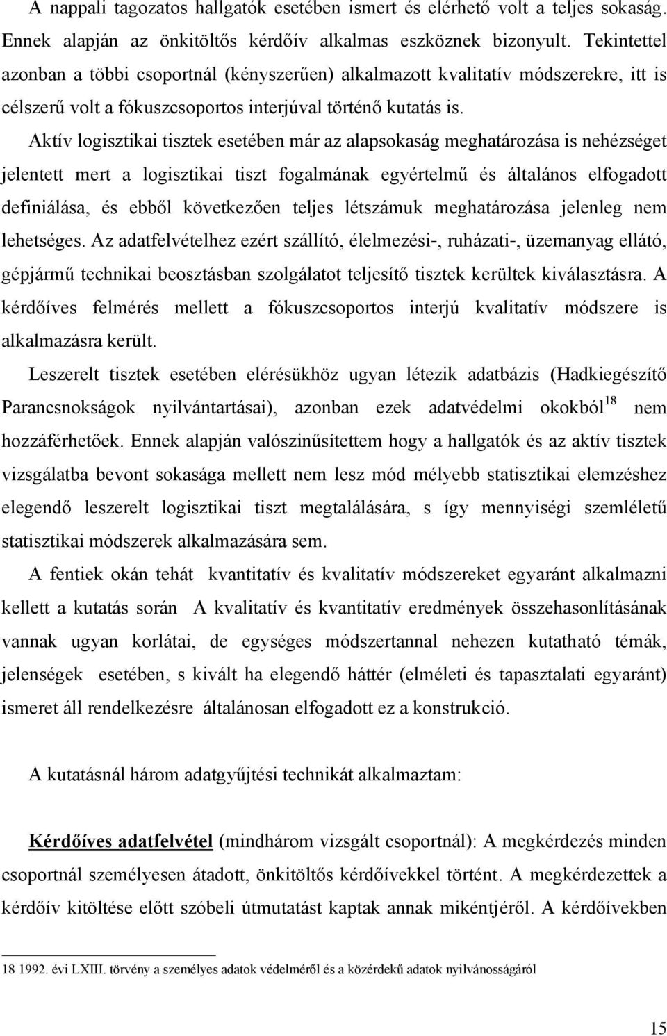 Aktív logisztikai tisztek esetében már az alapsokaság meghatározása is nehézséget jelentett mert a logisztikai tiszt fogalmának egyértelmű és általános elfogadott definiálása, és ebből következően