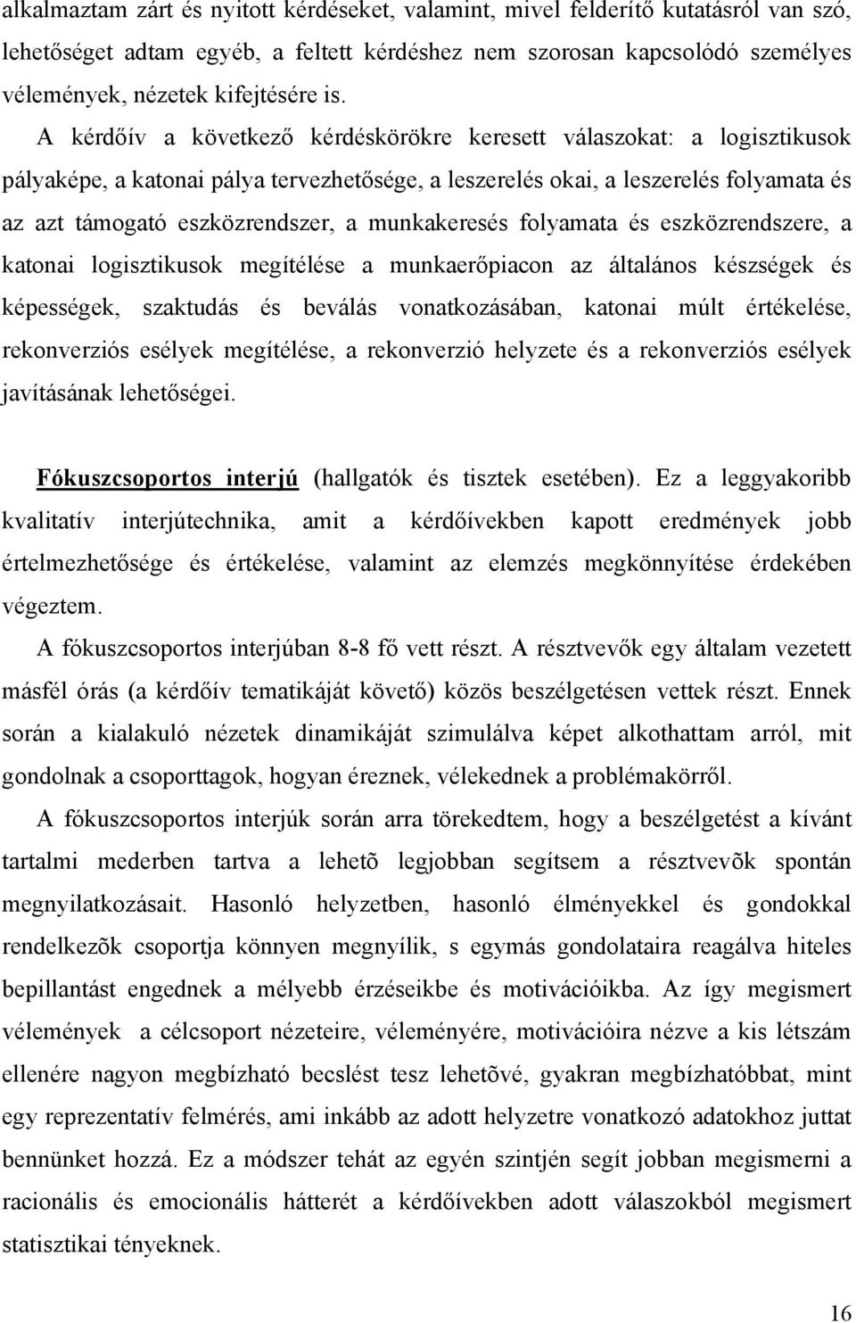 munkakeresés folyamata és eszközrendszere, a katonai logisztikusok megítélése a munkaerőpiacon az általános készségek és képességek, szaktudás és beválás vonatkozásában, katonai múlt értékelése,