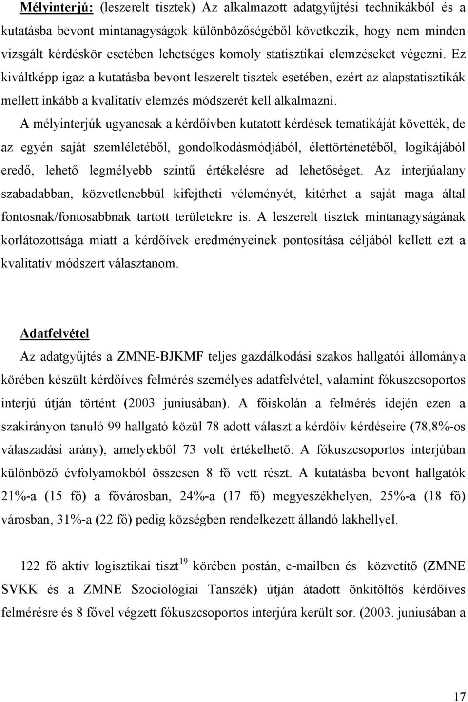 A mélyinterjúk ugyancsak a kérdőívben kutatott kérdések tematikáját követték, de az egyén saját szemléletéből, gondolkodásmódjából, élettörténetéből, logikájából eredő, lehető legmélyebb szintű