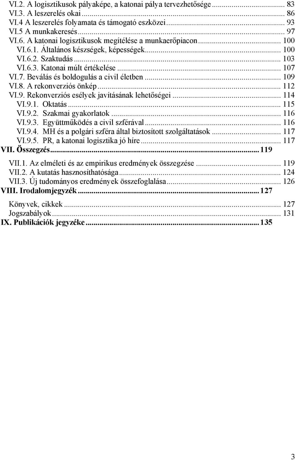 .. 112 VI.9. Rekonverziós esélyek javításának lehetőségei... 114 VI.9.1. Oktatás... 115 VI.9.2. Szakmai gyakorlatok... 116 VI.9.3. Együttműködés a civil szférával... 116 VI.9.4. MH és a polgári szféra által biztosított szolgáltatások.