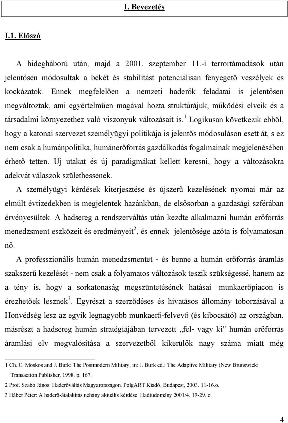 1 Logikusan következik ebből, hogy a katonai szervezet személyügyi politikája is jelentős módosuláson esett át, s ez nem csak a humánpolitika, humánerőforrás gazdálkodás fogalmainak megjelenésében