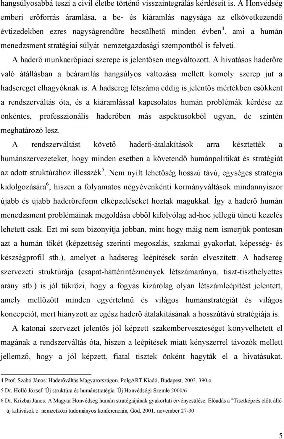 nemzetgazdasági szempontból is felveti. A haderő munkaerőpiaci szerepe is jelentősen megváltozott.