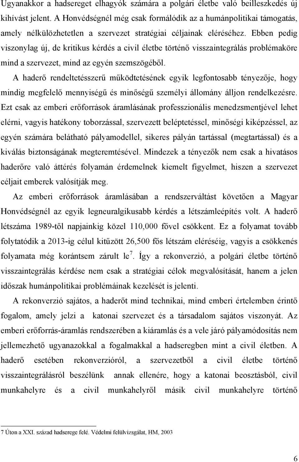 Ebben pedig viszonylag új, de kritikus kérdés a civil életbe történő visszaintegrálás problémaköre mind a szervezet, mind az egyén szemszögéből.