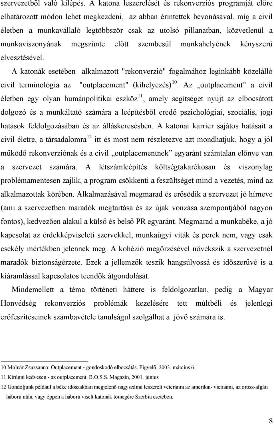 közvetlenül a munkaviszonyának megszűnte előtt szembesül munkahelyének kényszerű elvesztésével.