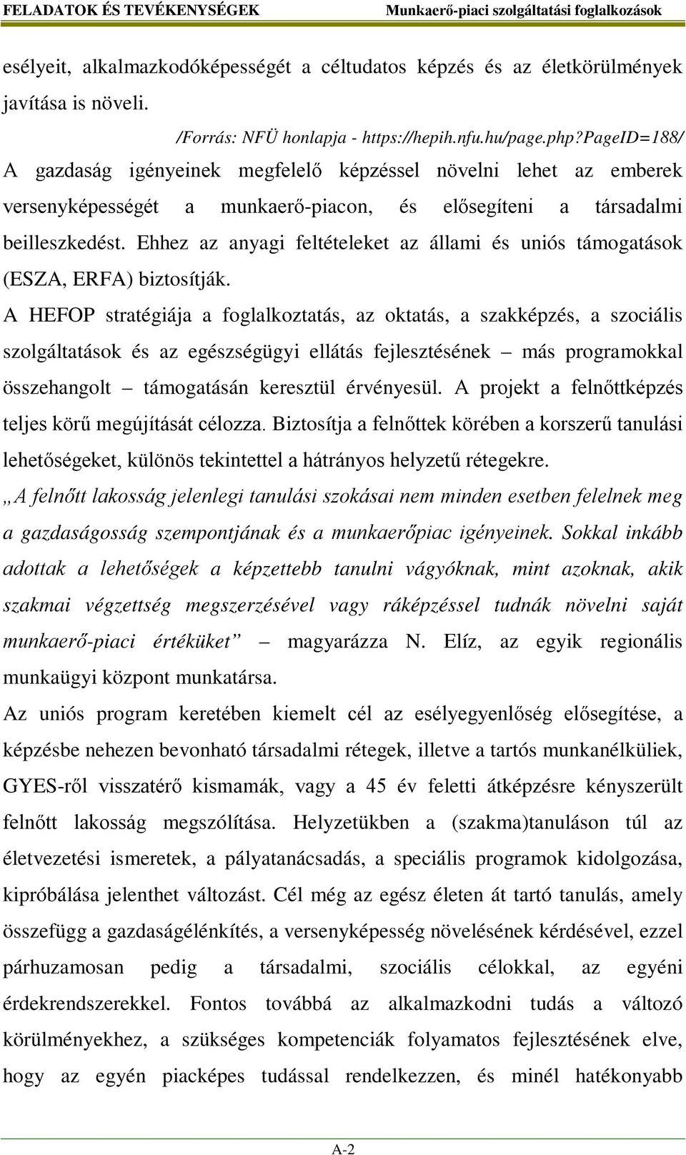 Ehhez az anyagi feltételeket az állami és uniós támogatások (ESZA, ERFA) biztosítják.