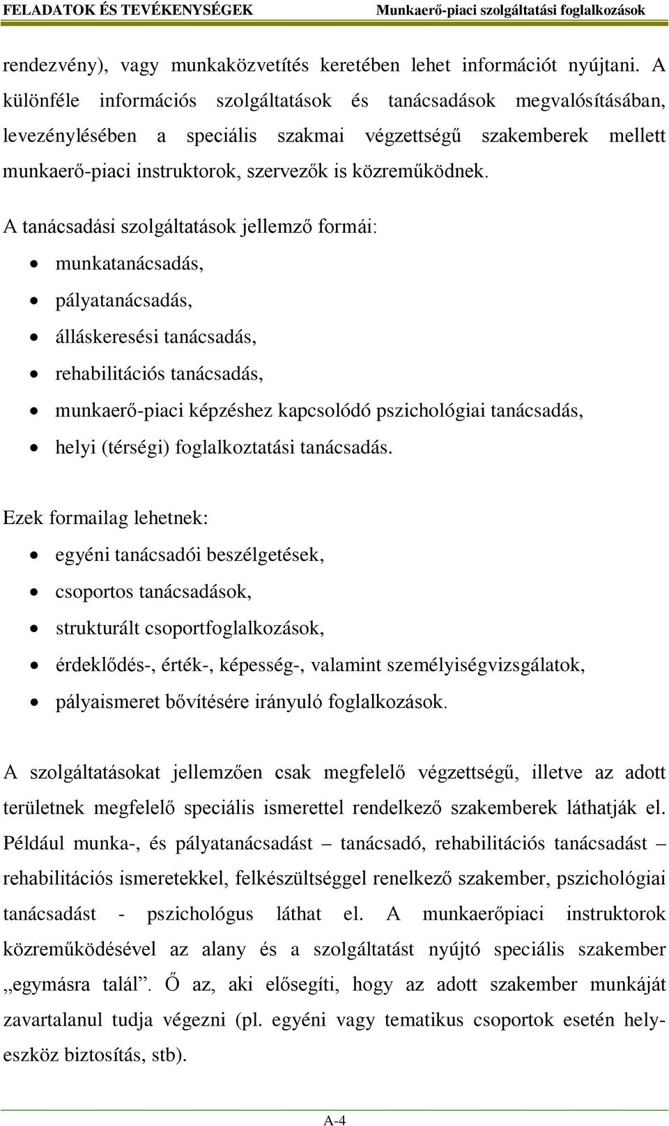 A tanácsadási szolgáltatások jellemző formái: munkatanácsadás, pályatanácsadás, álláskeresési tanácsadás, rehabilitációs tanácsadás, munkaerő-piaci képzéshez kapcsolódó pszichológiai tanácsadás,