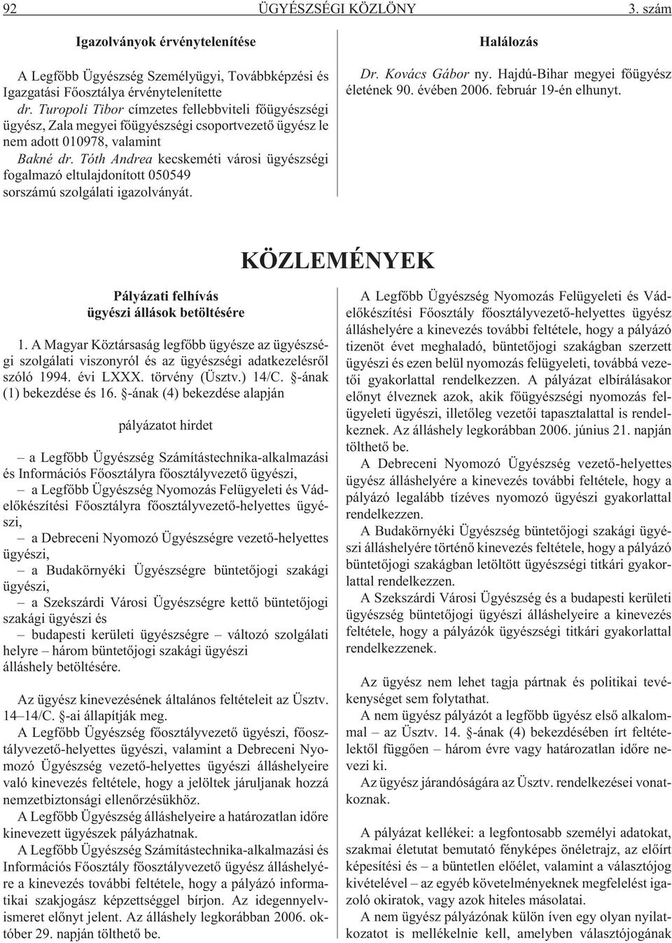 Tóth Andrea kecskeméti városi ügyészségi fogalmazó eltulajdonított 050549 sorszámú szolgálati igazolványát. Halálozás Dr. Kovács Gábor ny. Hajdú-Bihar megyei fõügyész életének 90. évében 2006.