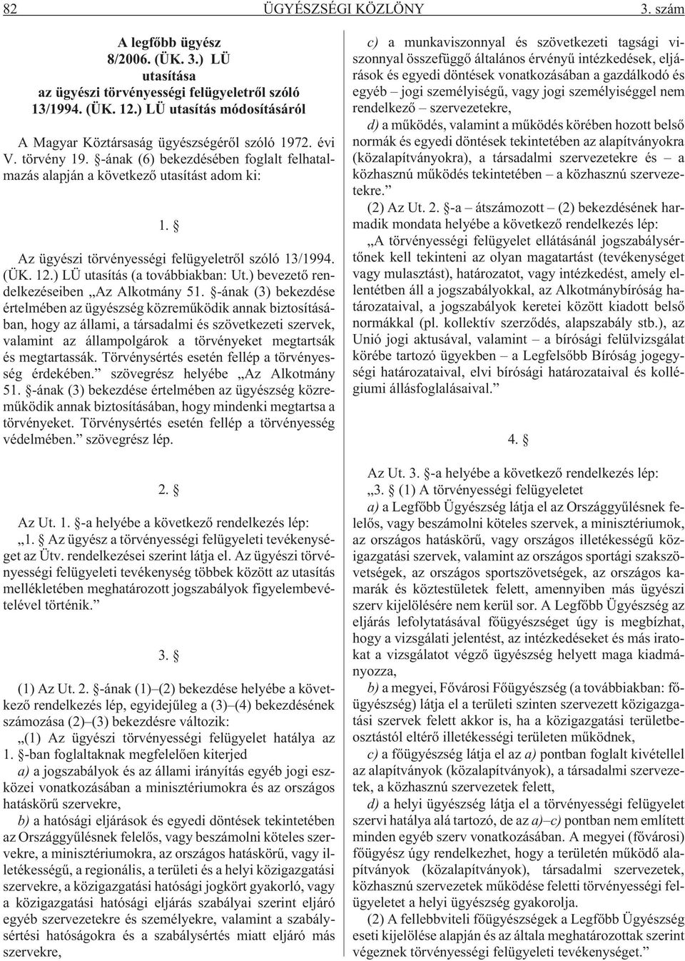 Az ügyészi törvényességi felügyeletrõl szóló 13/1994. (ÜK. 12.) LÜ utasítás (a továbbiakban: Ut.) bevezetõ rendelkezéseiben Az Alkotmány 51.