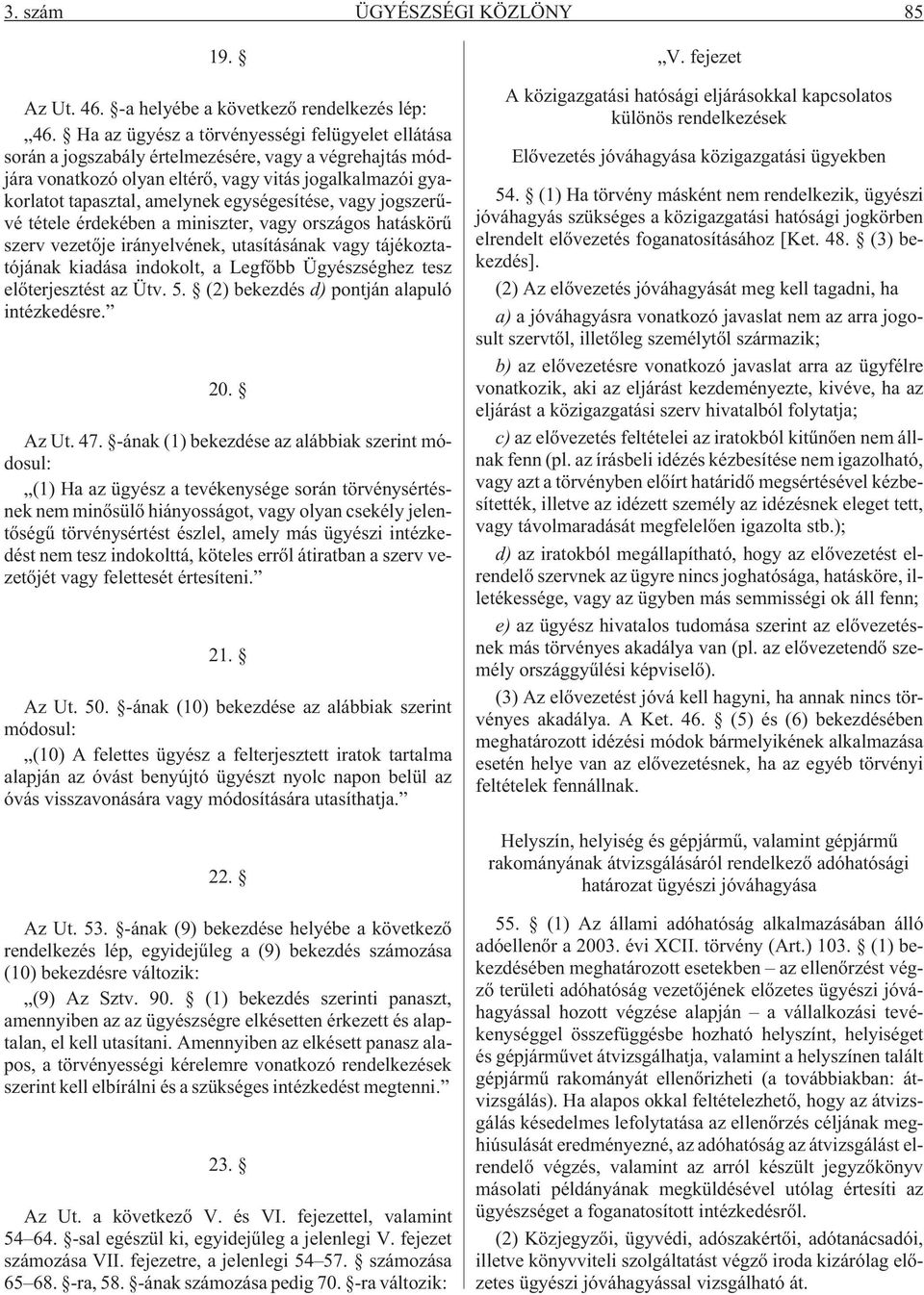 egységesítése, vagy jogszerûvé tétele érdekében a miniszter, vagy országos hatáskörû szerv vezetõje irányelvének, utasításának vagy tájékoztatójának kiadása indokolt, a Legfõbb Ügyészséghez tesz