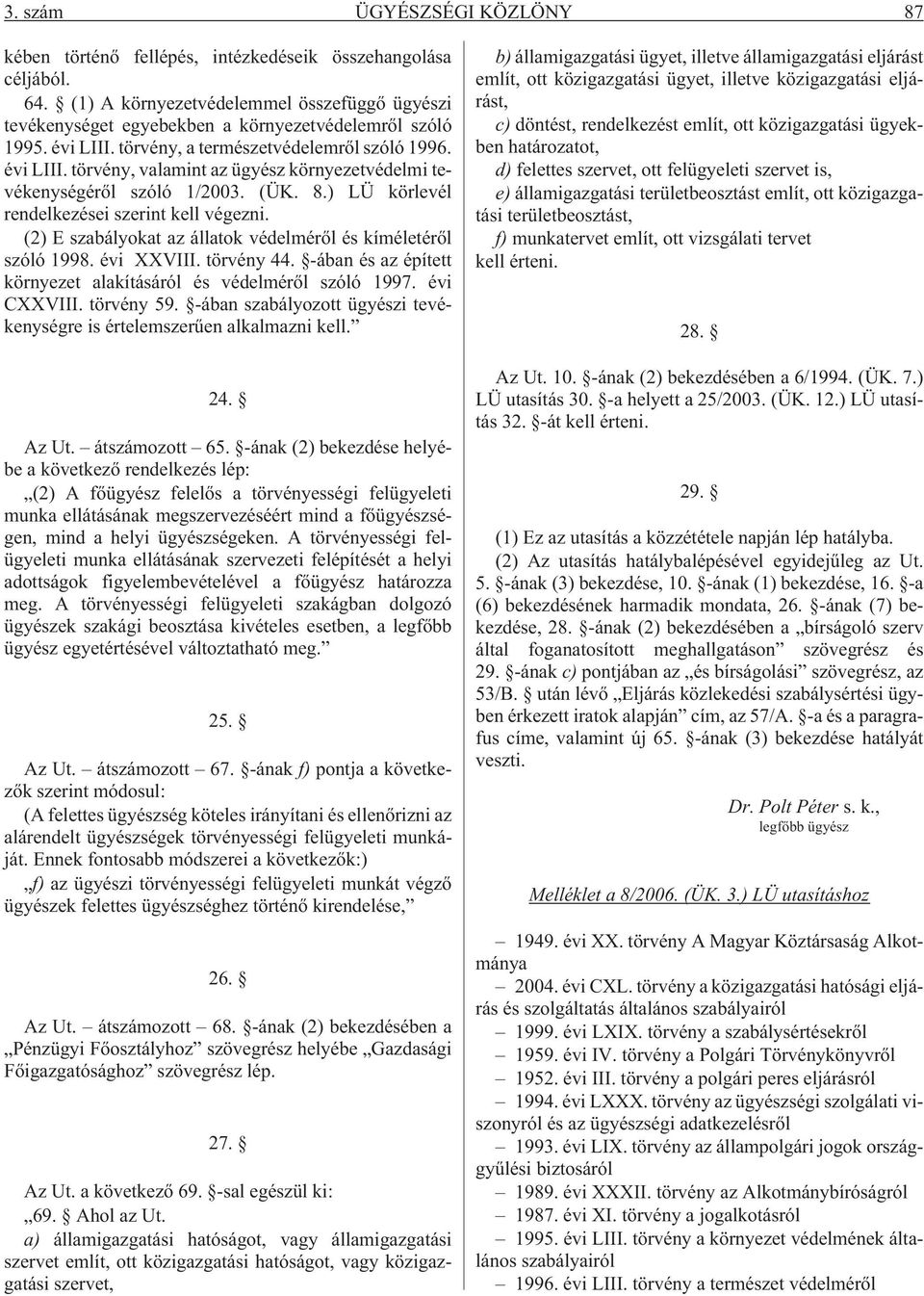 (2) E szabályokat az állatok védelmérõl és kíméletérõl szóló 1998. évi XXVIII. törvény 44. -ában és az épített környezet alakításáról és védelmérõl szóló 1997. évi CXXVIII. törvény 59.