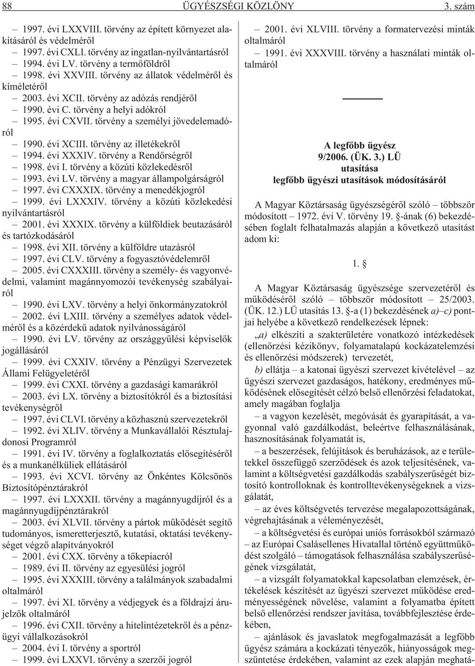 évi XCIII. törvény az illetékekrõl 1994. évi XXXIV. törvény a Rendõrségrõl 1998. évi I. törvény a közúti közlekedésrõl 1993. évi LV. törvény a magyar állampolgárságról 1997. évi CXXXIX.