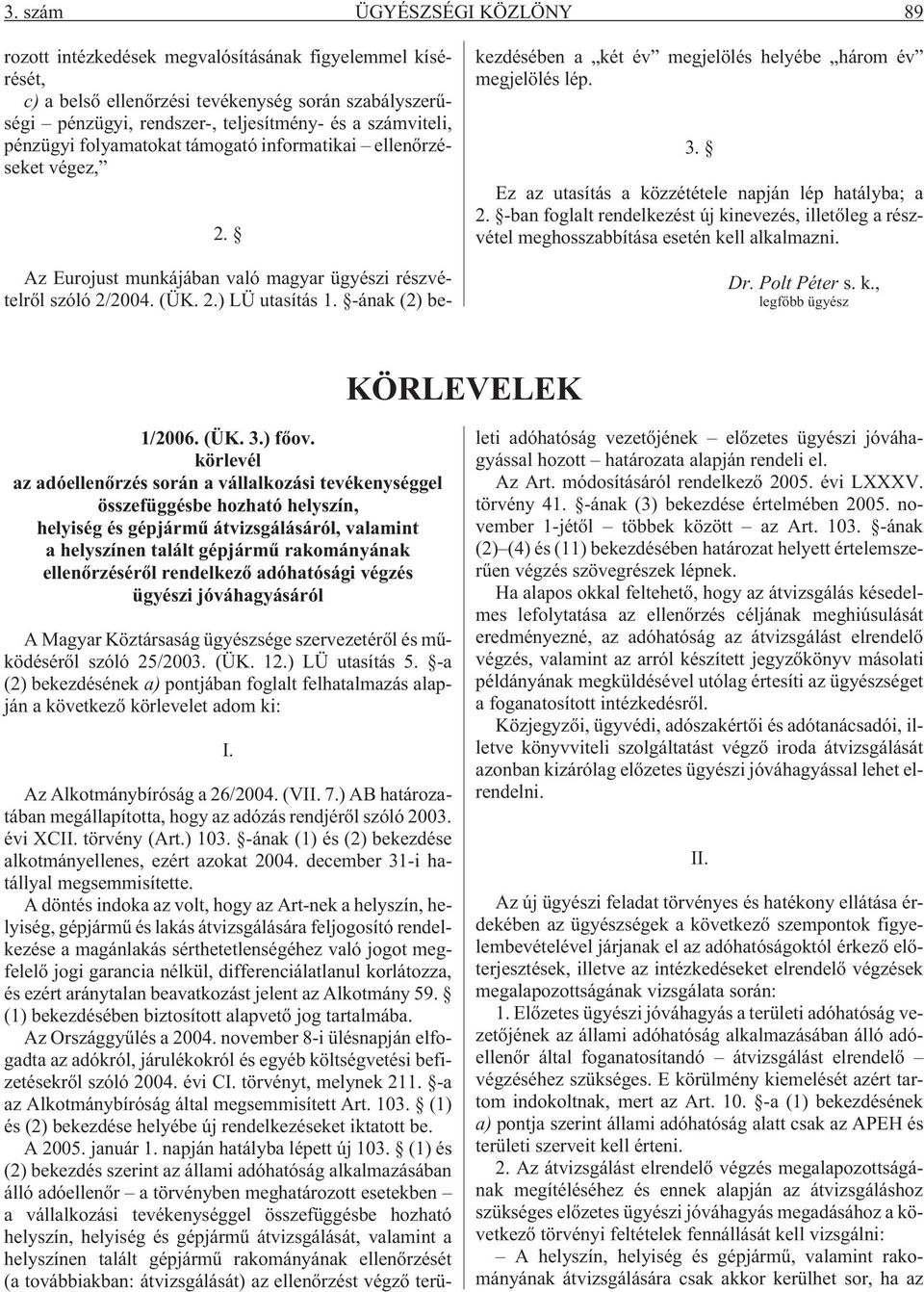 -ának (2) bekezdésében a két év megjelölés helyébe három év megjelölés lép. 3. Ez az utasítás a közzététele napján lép hatályba; a 2.