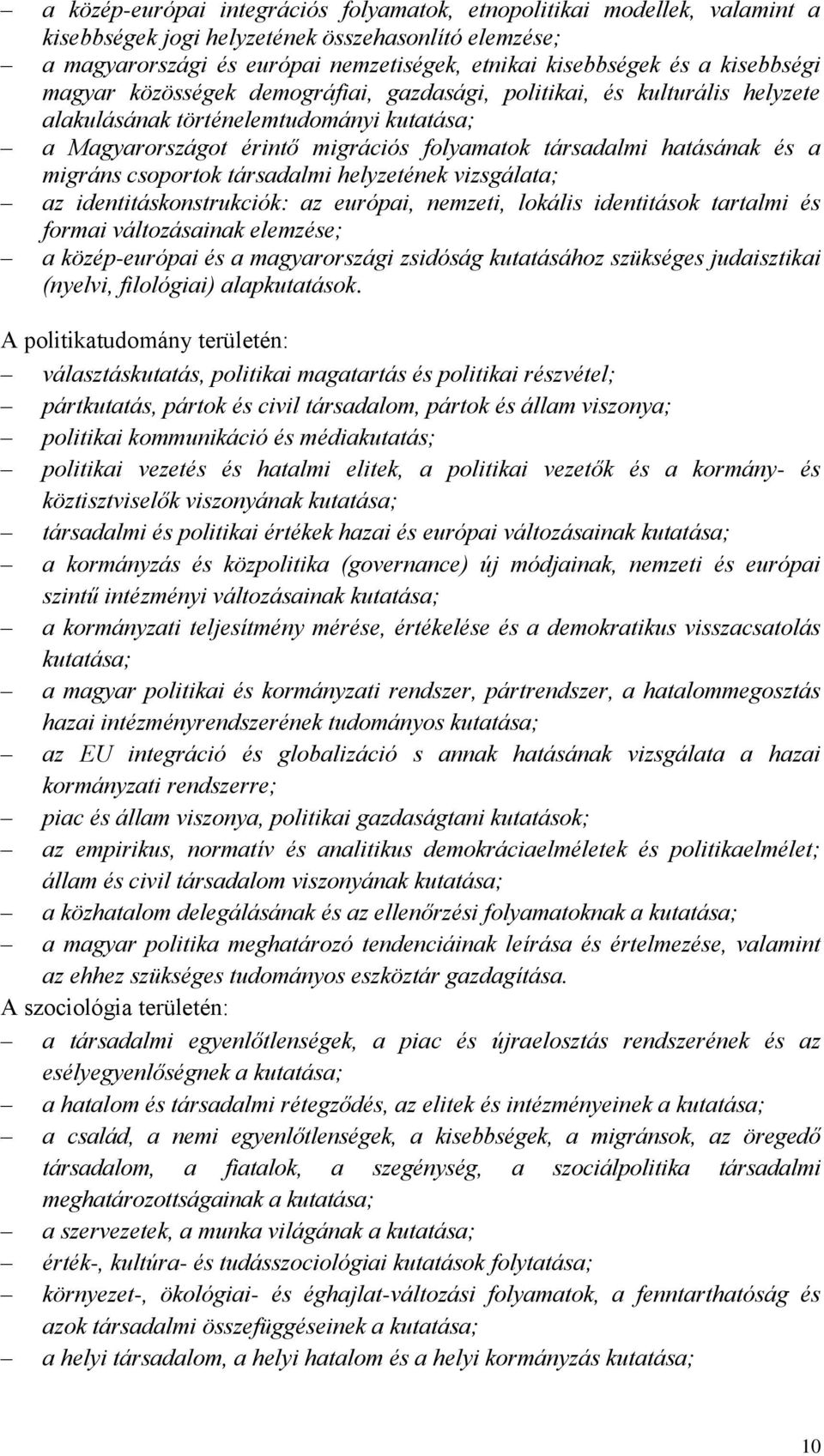 a migráns csoportok társadalmi helyzetének vizsgálata; az identitáskonstrukciók: az európai, nemzeti, lokális identitások tartalmi és formai változásainak elemzése; a közép-európai és a magyarországi