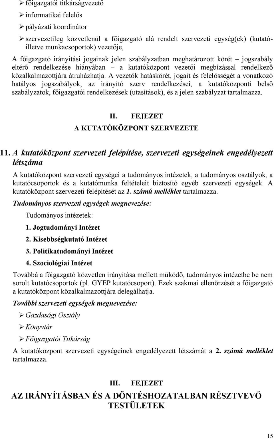 A vezetők hatáskörét, jogait és felelősségét a vonatkozó hatályos jogszabályok, az irányító szerv rendelkezései, a kutatóközponti belső szabályzatok, főigazgatói rendelkezések (utasítások), és a