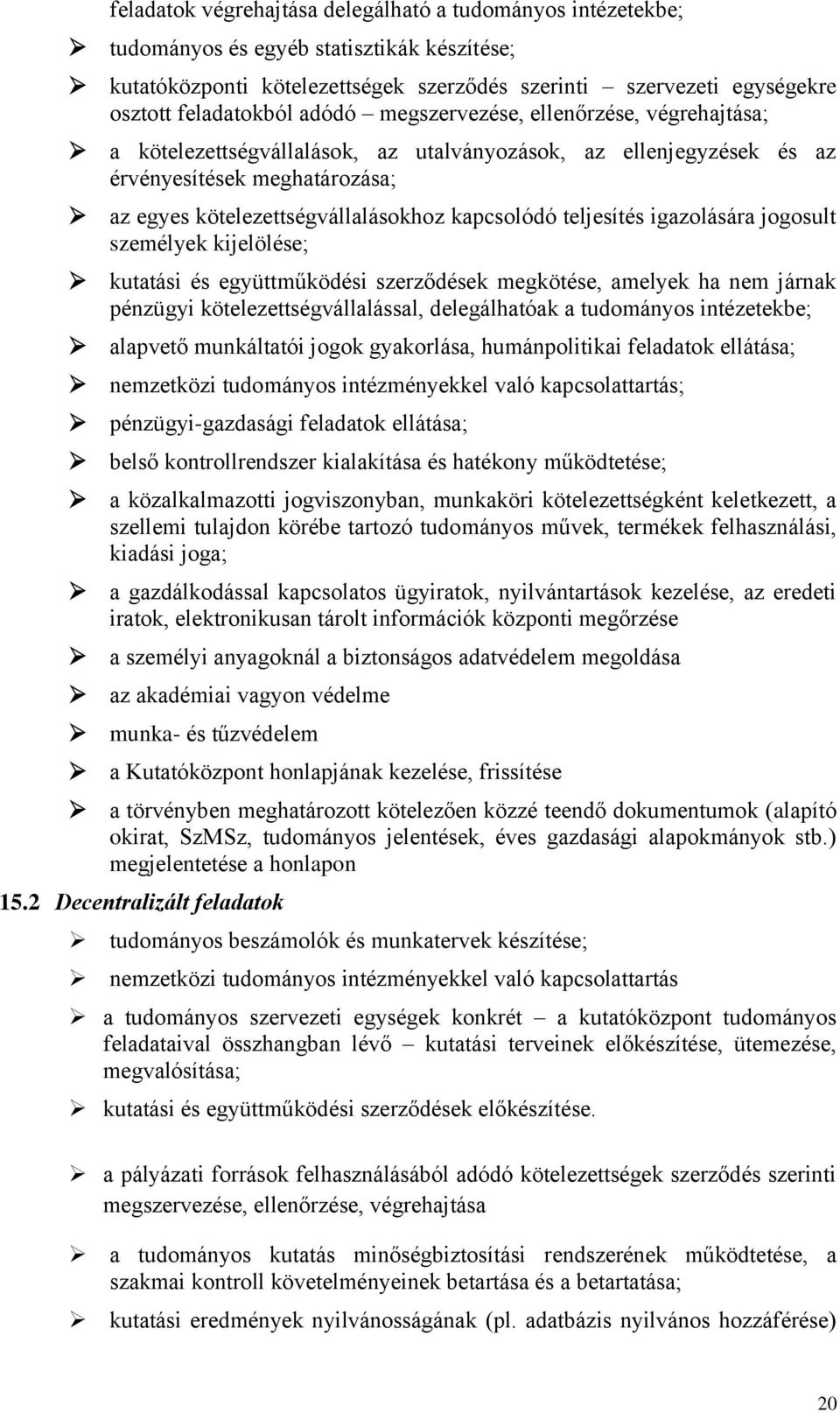 teljesítés igazolására jogosult személyek kijelölése; kutatási és együttműködési szerződések megkötése, amelyek ha nem járnak pénzügyi kötelezettségvállalással, delegálhatóak a tudományos