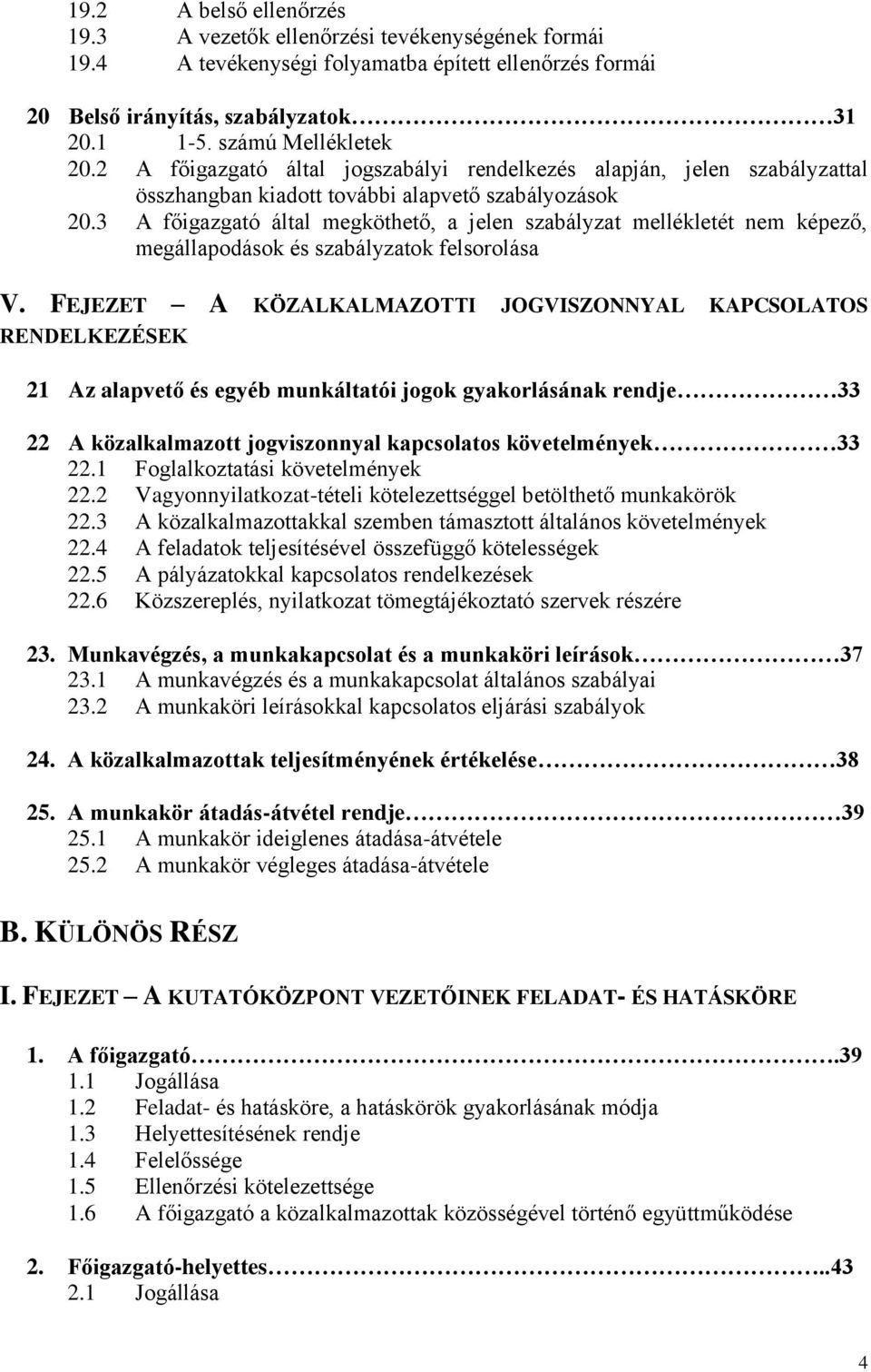 3 A főigazgató által megköthető, a jelen szabályzat mellékletét nem képező, megállapodások és szabályzatok felsorolása V.