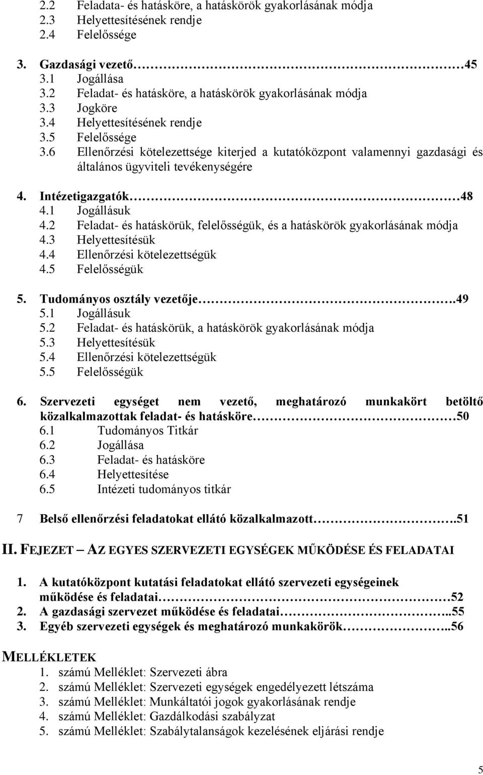 6 Ellenőrzési kötelezettsége kiterjed a kutatóközpont valamennyi gazdasági és általános ügyviteli tevékenységére 4. Intézetigazgatók 48 4.1 Jogállásuk 4.