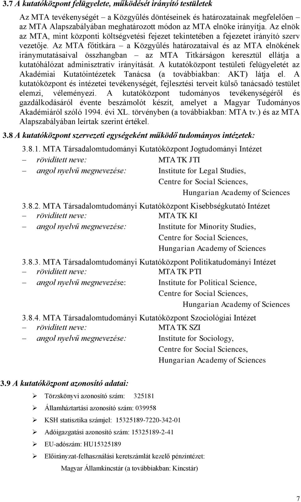 Az MTA főtitkára a Közgyűlés határozataival és az MTA elnökének iránymutatásaival összhangban az MTA Titkárságon keresztül ellátja a kutatóhálózat adminisztratív irányítását.