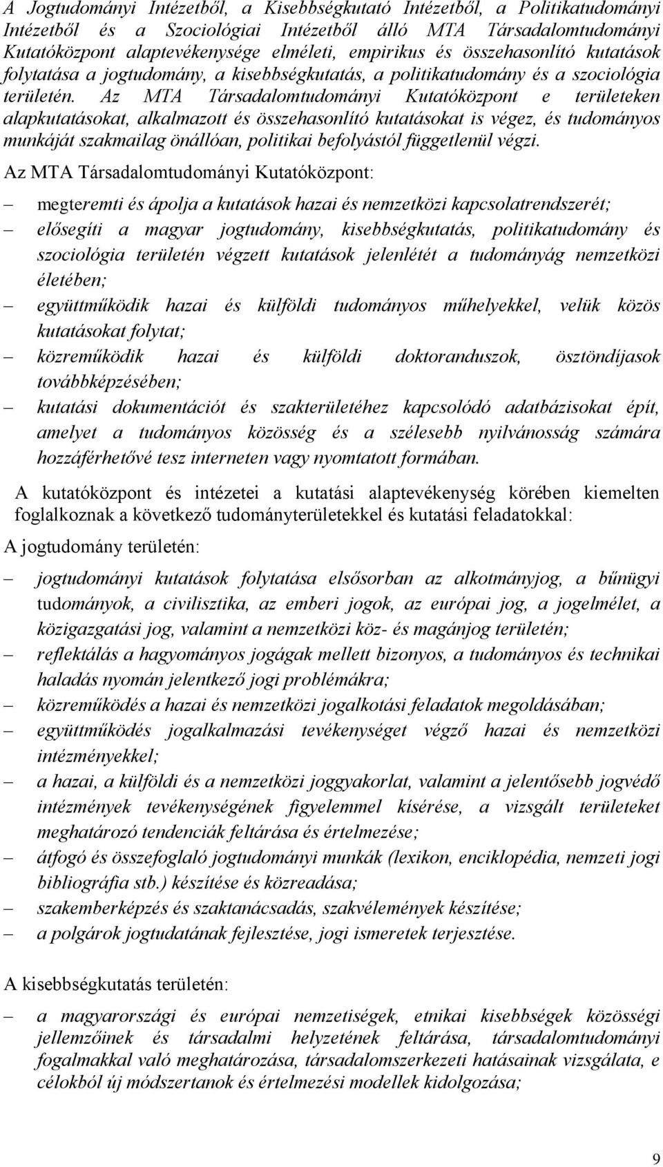 Az MTA Társadalomtudományi Kutatóközpont e területeken alapkutatásokat, alkalmazott és összehasonlító kutatásokat is végez, és tudományos munkáját szakmailag önállóan, politikai befolyástól