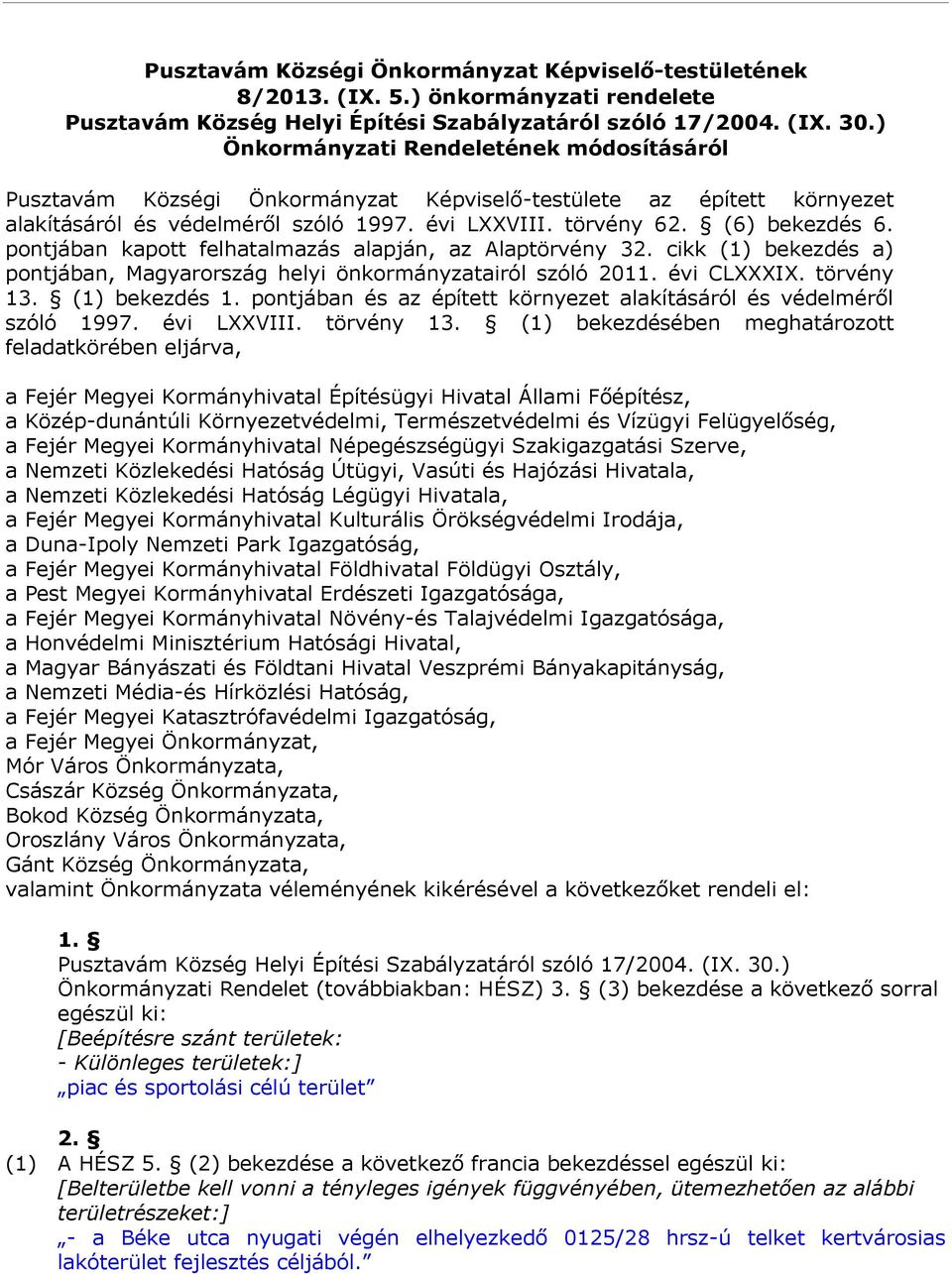 pontjában kapott felhatalmazás alapján, az Alaptörvény 32. cikk (1) bekezdés a) pontjában, Magyarország helyi önkormányzatairól szóló 2011. évi CLXXXIX. törvény 13. (1) bekezdés 1.