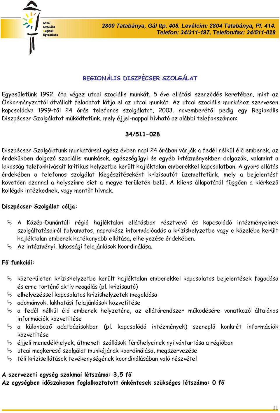 novemberétől pedig egy Regionális Diszpécser Szolgálatot működtetünk, mely éjjel-nappal hívható az alábbi telefonszámon: 34/511-028 Diszpécser Szolgálatunk munkatársai egész évben napi 24 órában