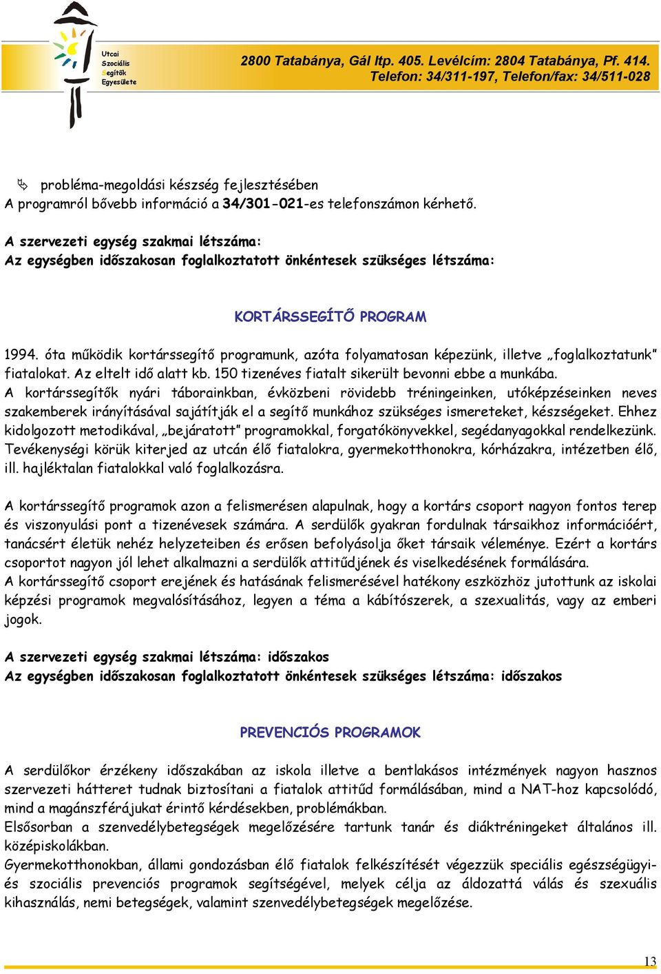 óta működik kortárssegítő programunk, azóta folyamatosan képezünk, illetve foglalkoztatunk fiatalokat. Az eltelt idő alatt kb. 150 tizenéves fiatalt sikerült bevonni ebbe a munkába.