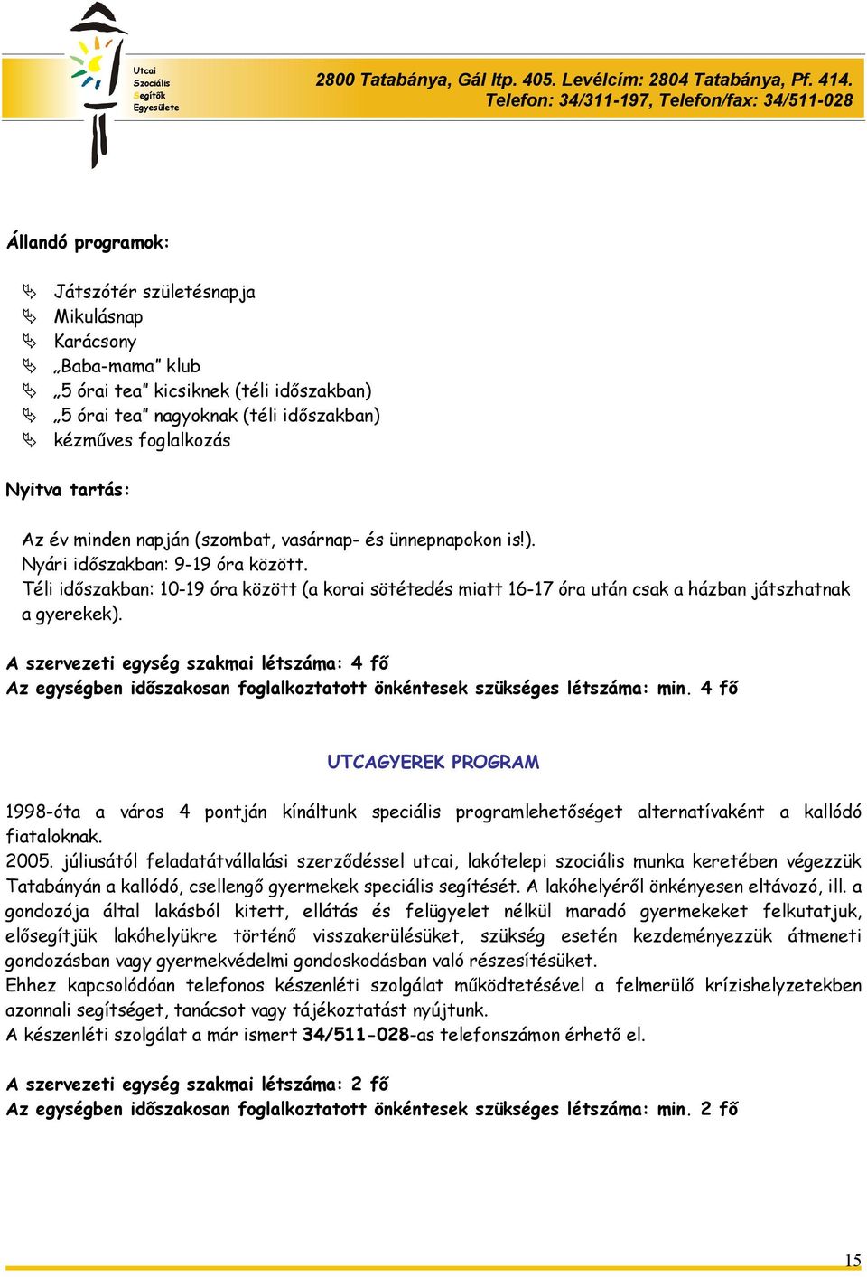 Téli időszakban: 10-19 óra között (a korai sötétedés miatt 16-17 óra után csak a házban játszhatnak a gyerekek).