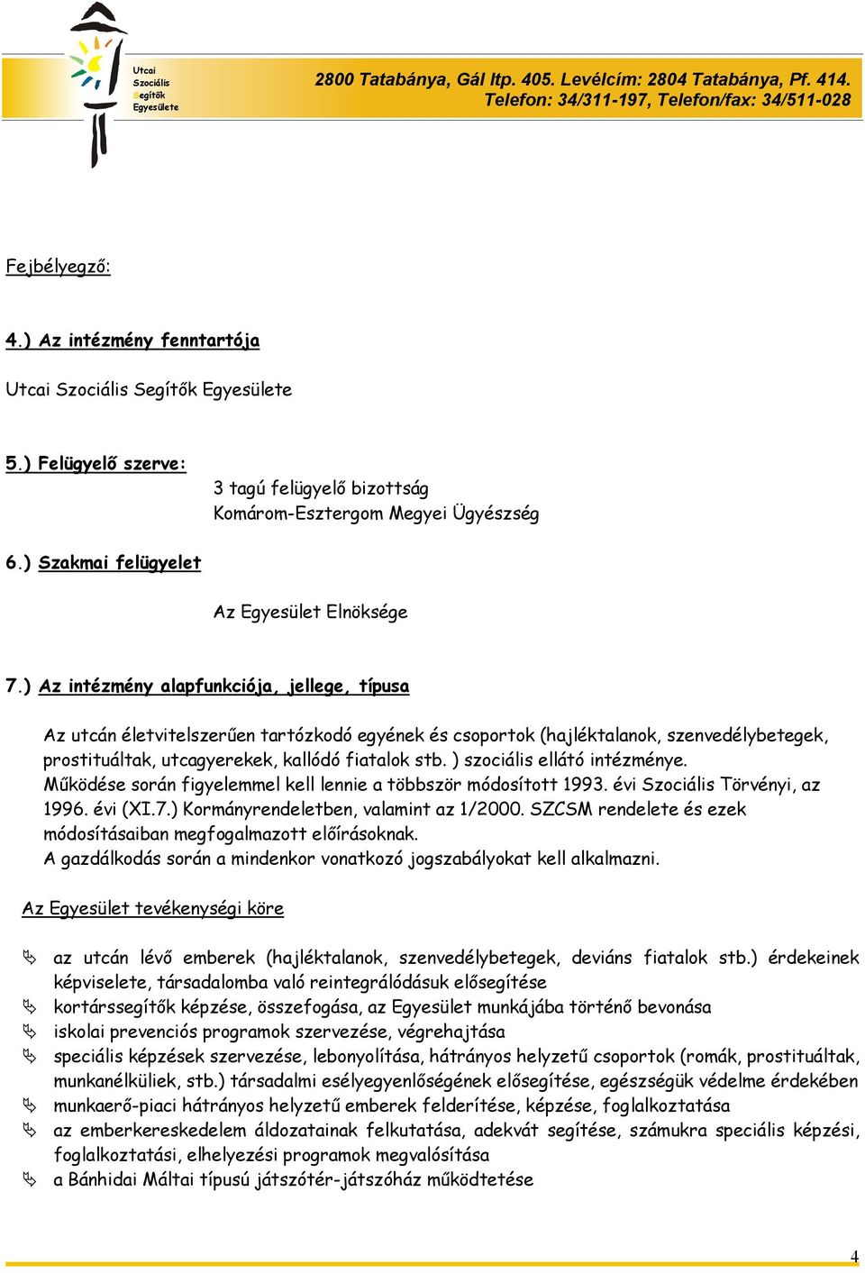 ) szociális ellátó intézménye. Működése során figyelemmel kell lennie a többször módosított 1993. évi Törvényi, az 1996. évi (XI.7.) Kormányrendeletben, valamint az 1/2000.