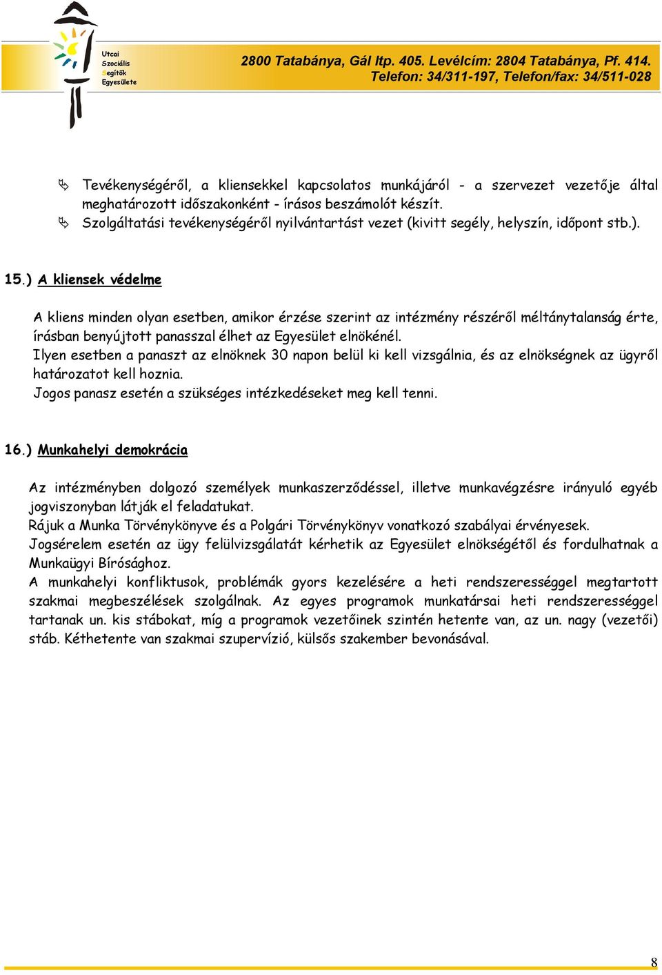 ) A kliensek védelme A kliens minden olyan esetben, amikor érzése szerint az intézmény részéről méltánytalanság érte, írásban benyújtott panasszal élhet az Egyesület elnökénél.