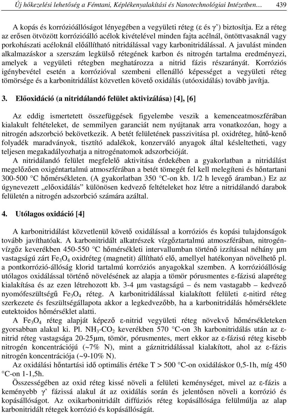 A javulást minden alkalmazáskor a szerszám legkülső rétegének karbon és nitrogén tartalma eredményezi, amelyek a vegyületi rétegben meghatározza a nitrid fázis részarányát.