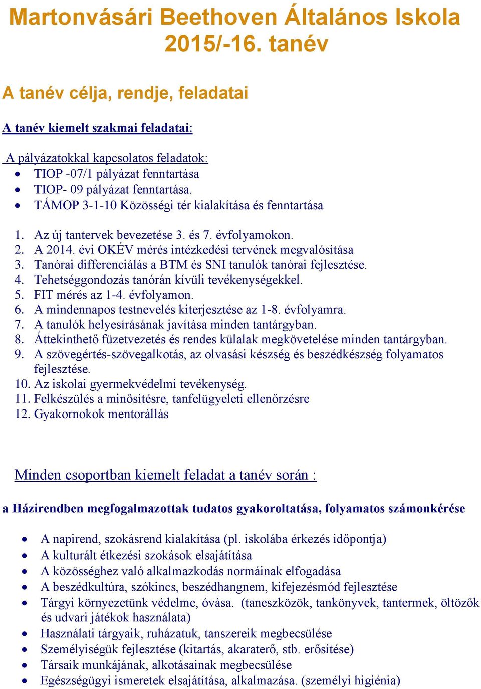 TÁMOP 3-1-10 Közösségi tér kialakítása és fenntartása 1. Az új tantervek bevezetése 3. és 7. évfolyamokon. 2. A 2014. évi OKÉV mérés intézkedési tervének megvalósítása 3.