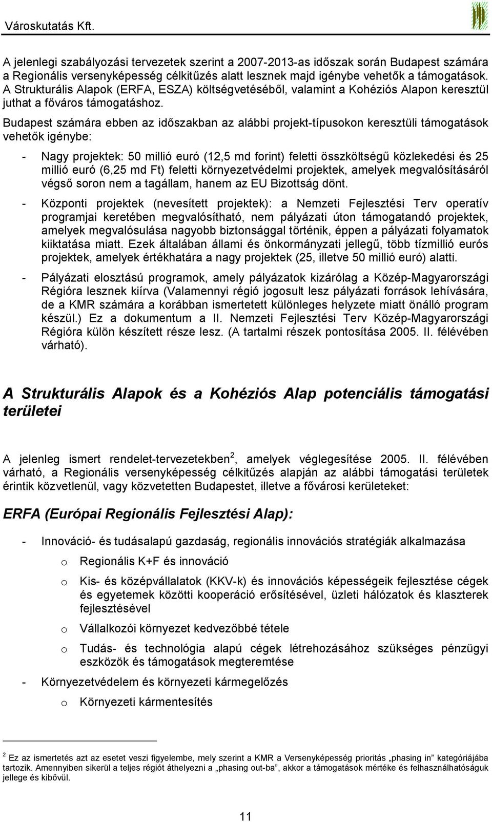 Budapest számára ebben az időszakban az alábbi projekt-típusokon keresztüli támogatások vehetők igénybe: - Nagy projektek: 50 millió euró (12,5 md forint) feletti összköltségű közlekedési és 25