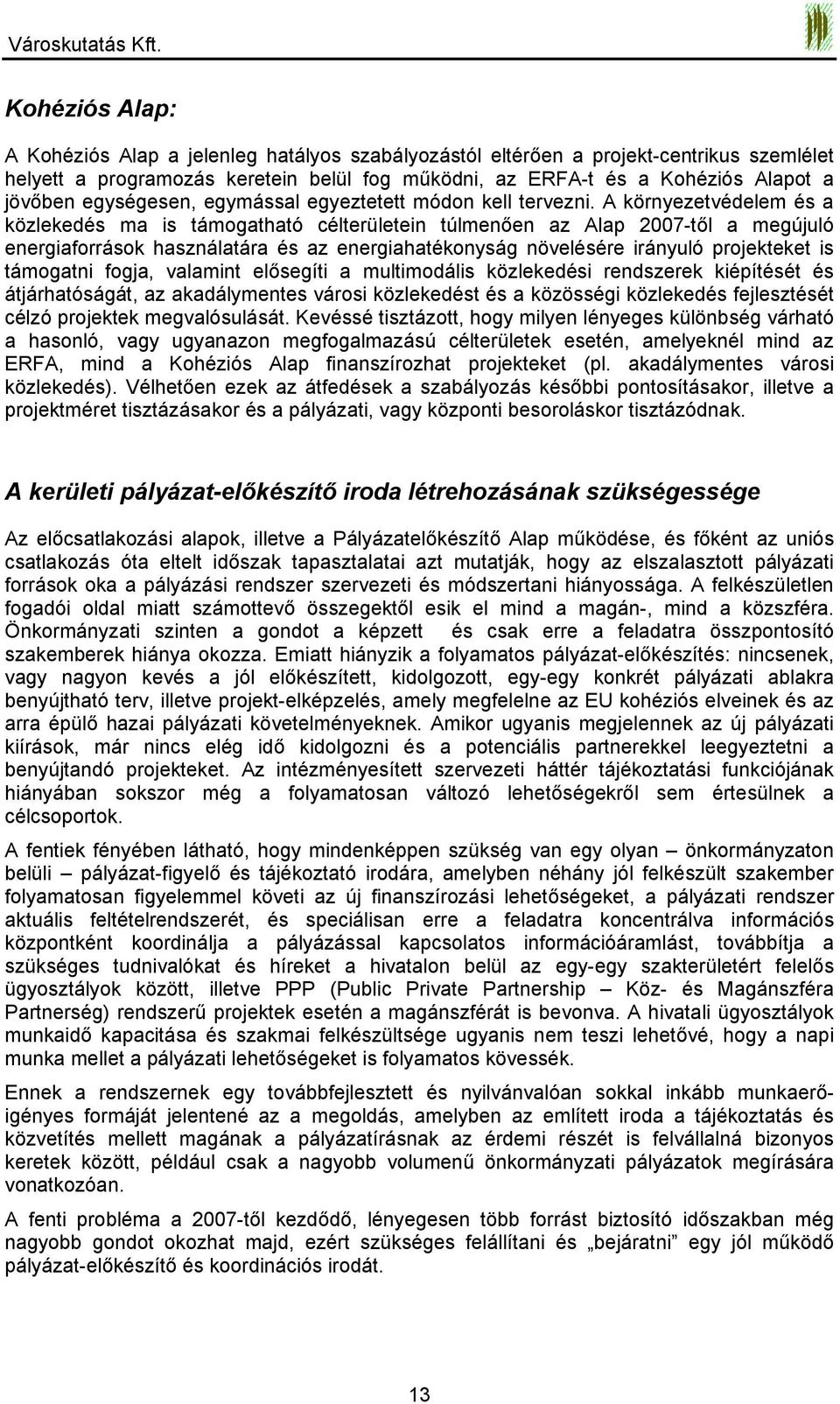 A környezetvédelem és a közlekedés ma is támogatható célterületein túlmenően az Alap 2007-től a megújuló energiaforrások használatára és az energiahatékonyság növelésére irányuló projekteket is