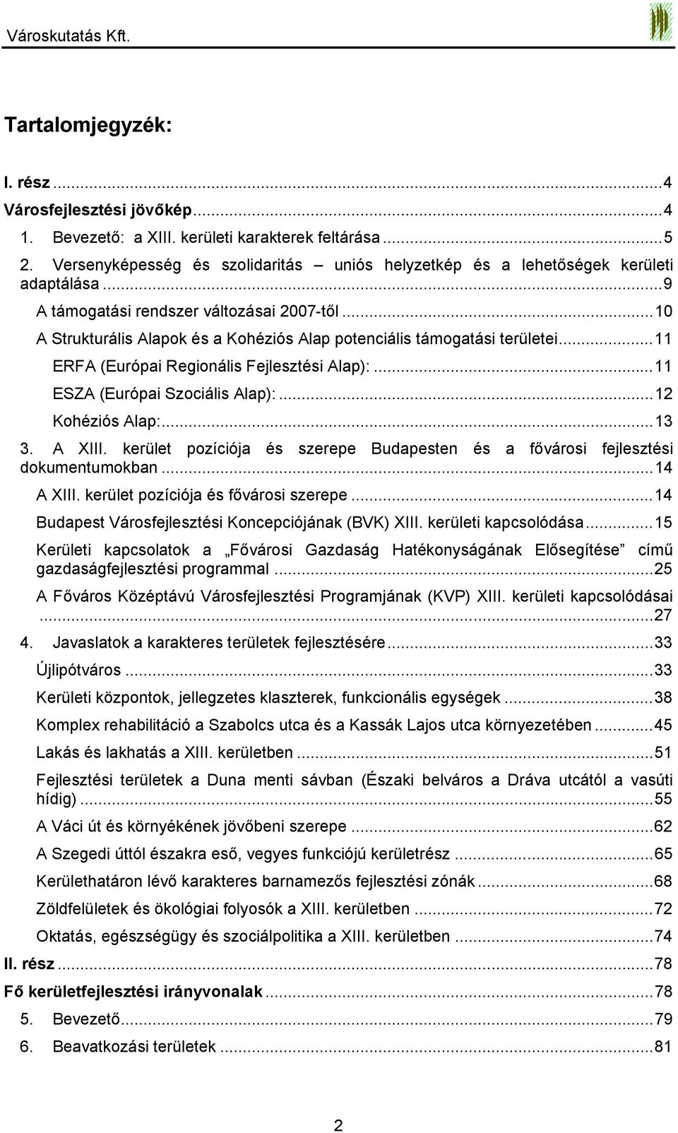 ..10 A Strukturális Alapok és a Kohéziós Alap potenciális támogatási területei...11 ERFA (Európai Regionális Fejlesztési Alap):...11 ESZA (Európai Szociális Alap):...12 Kohéziós Alap:...13 3. A XIII.