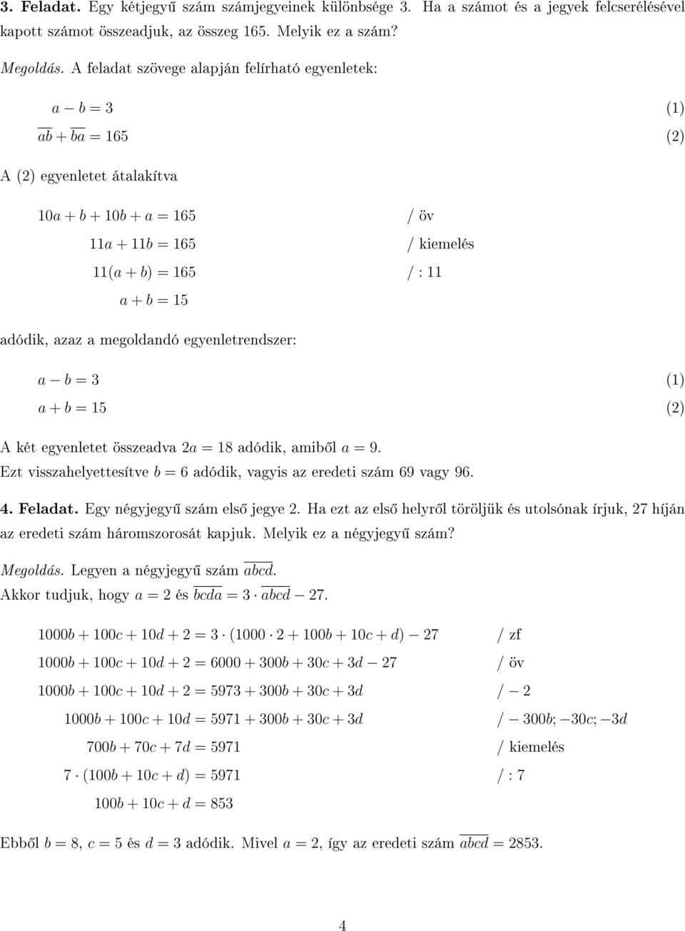 egyenletrendszer: a b = 3 a + b = 5 () A két egyenletet összeadva 2a = 8 adódik, amib l a = 9. Ezt visszahelyettesítve b = 6 adódik, vagyis az eredeti szám 69 vagy 96. 4. Feladat.