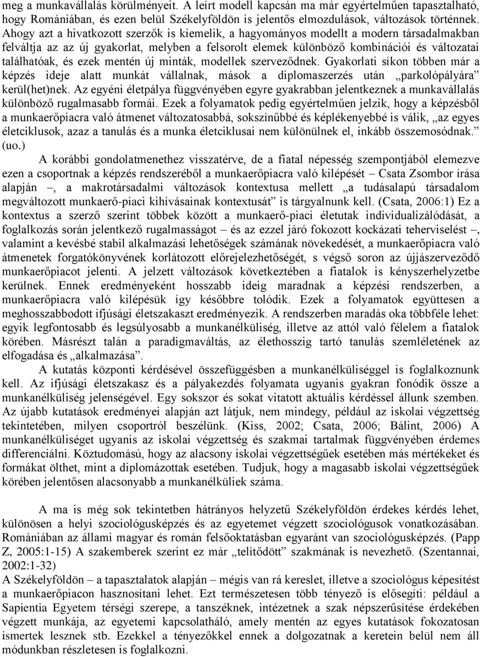 ezek mentén új minták, modellek szerveződnek. Gyakorlati síkon többen már a képzés ideje alatt munkát vállalnak, mások a diplomaszerzés után parkolópályára kerül(het)nek.