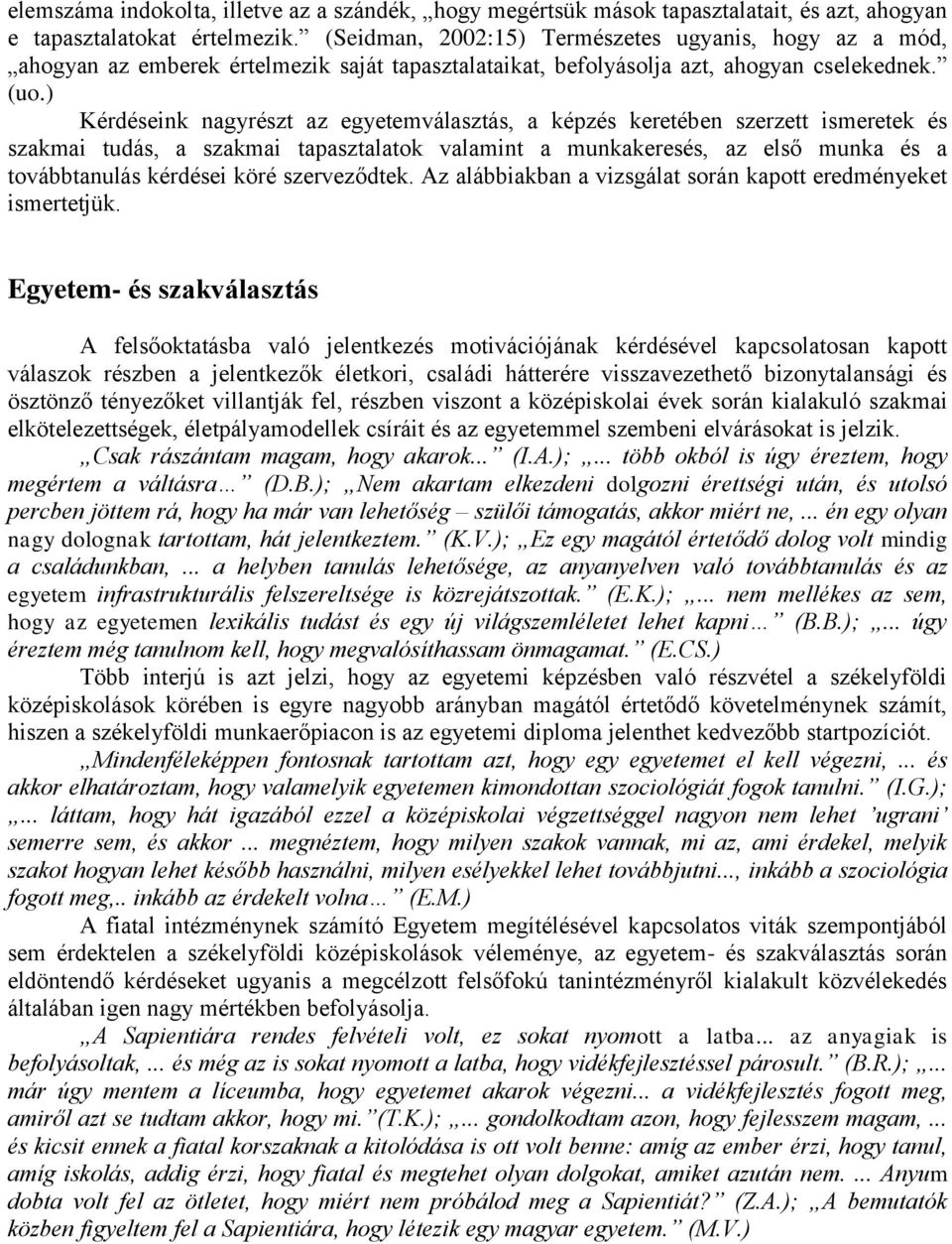 ) Kérdéseink nagyrészt az egyetemválasztás, a képzés keretében szerzett ismeretek és szakmai tudás, a szakmai tapasztalatok valamint a munkakeresés, az első munka és a továbbtanulás kérdései köré