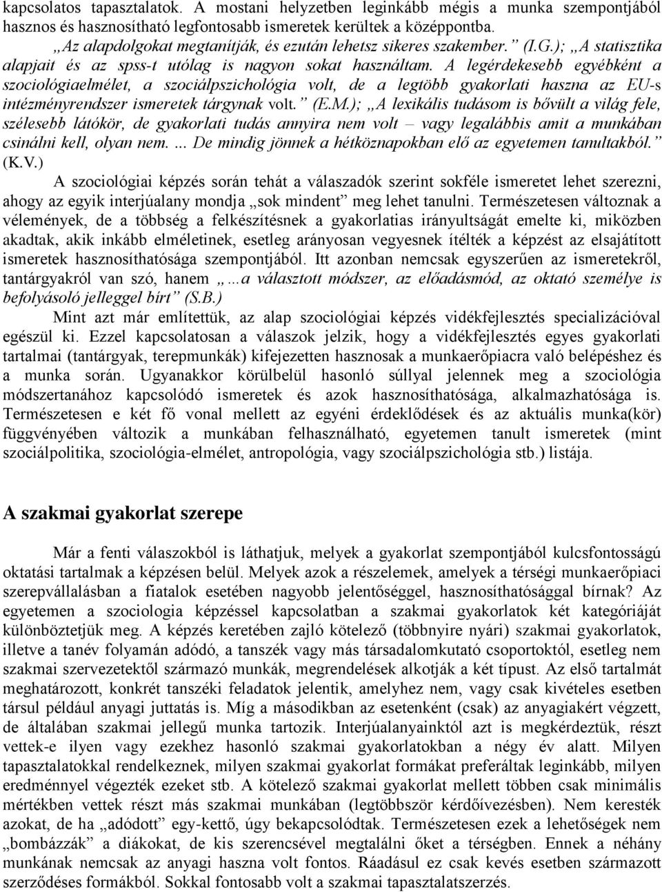 A legérdekesebb egyébként a szociológiaelmélet, a szociálpszichológia volt, de a legtöbb gyakorlati haszna az EU-s intézményrendszer ismeretek tárgynak volt. (E.M.