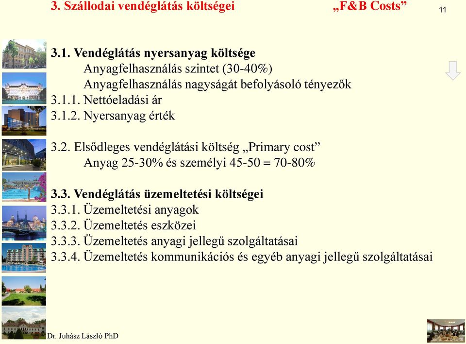 1.2. Nyersanyag érték 3.2. Elsődleges vendéglátási költség Primary cost Anyag 25-30% és személyi 45-50 = 70-80% 3.3. Vendéglátás üzemeltetési költségei 3.