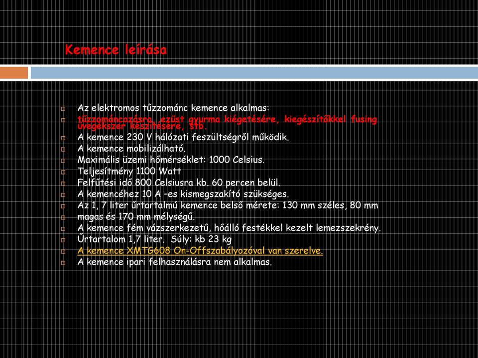 60 percen belül. A kemencéhez 10 A es kismegszakító szükséges. Az 1, 7 liter űrtartalmú kemence belső mérete: 130 mm széles, 80 mm magas és 170 mm mélységű.