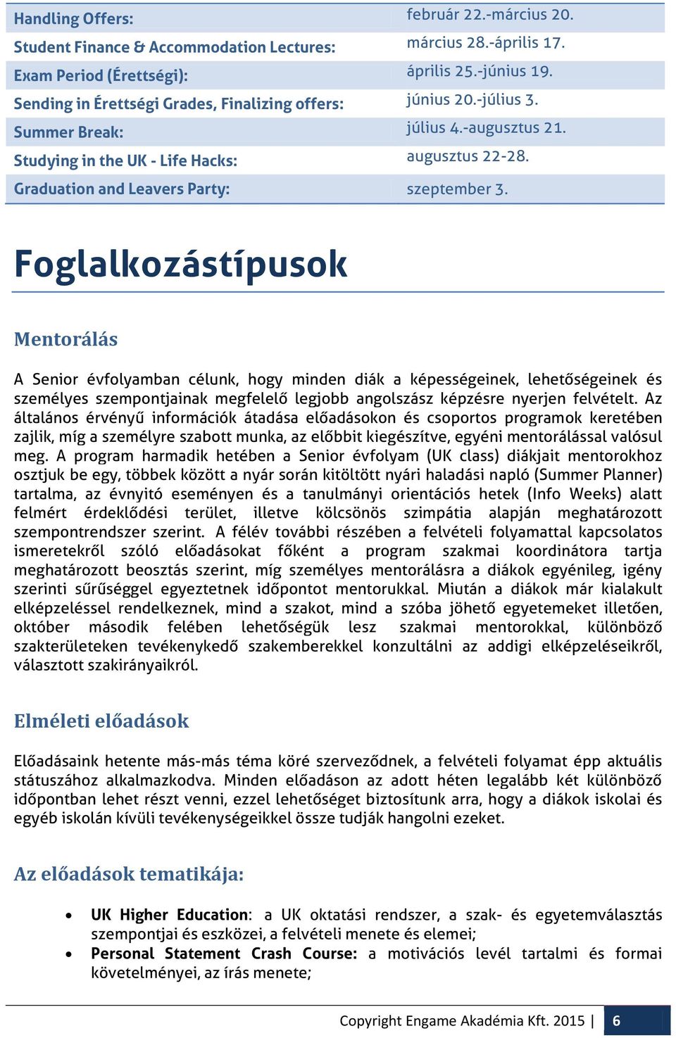 Foglalkozástípusok Mentorálás A Senior évfolyamban célunk, hogy minden diák a képességeinek, lehetőségeinek és személyes szempontjainak megfelelő legjobb angolszász képzésre nyerjen felvételt.