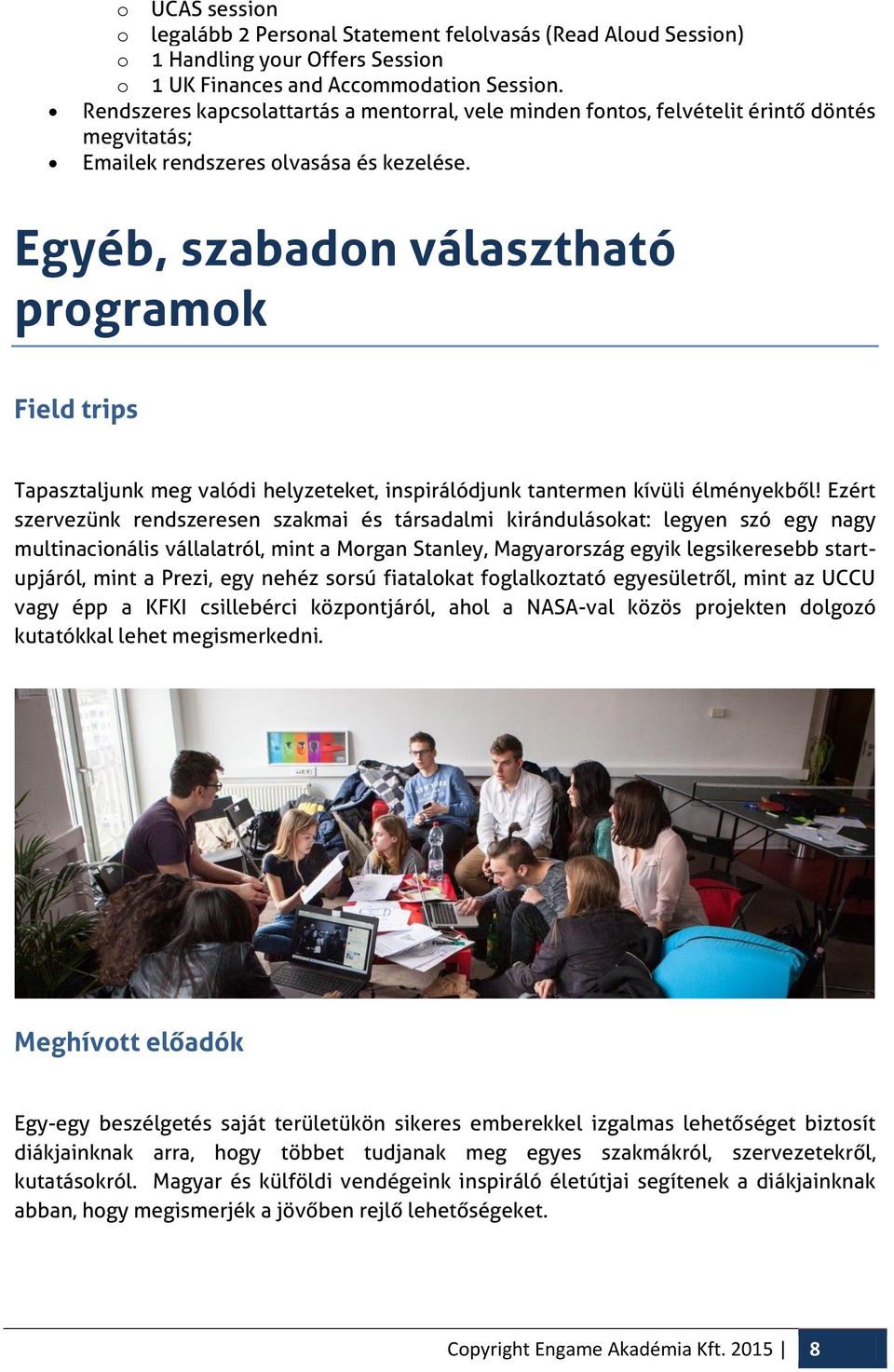 Egyéb, szabadon választható programok Field trips Tapasztaljunk meg valódi helyzeteket, inspirálódjunk tantermen kívüli élményekből!