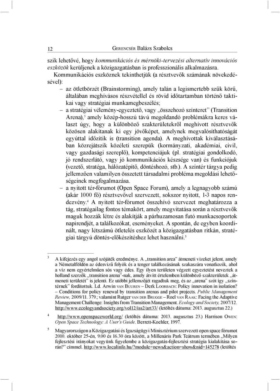 időtartamban történő taktikai vagy stratégiai munkamegbeszélés; a stratégiai vélemény-egyeztető, vagy összehozó színteret ( Transition Arena), 3 amely közép-hosszú távú megoldandó problémákra keres