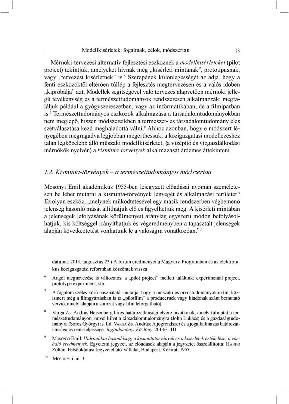 Mo del lek seg ít ségével va ló t e r vez é s a lapvet ően mérnöki jellegű tevékenység és a természettudományok rendszeresen alkalmazzák; megtaláljuk például a gyógyszerészetben, vagy az