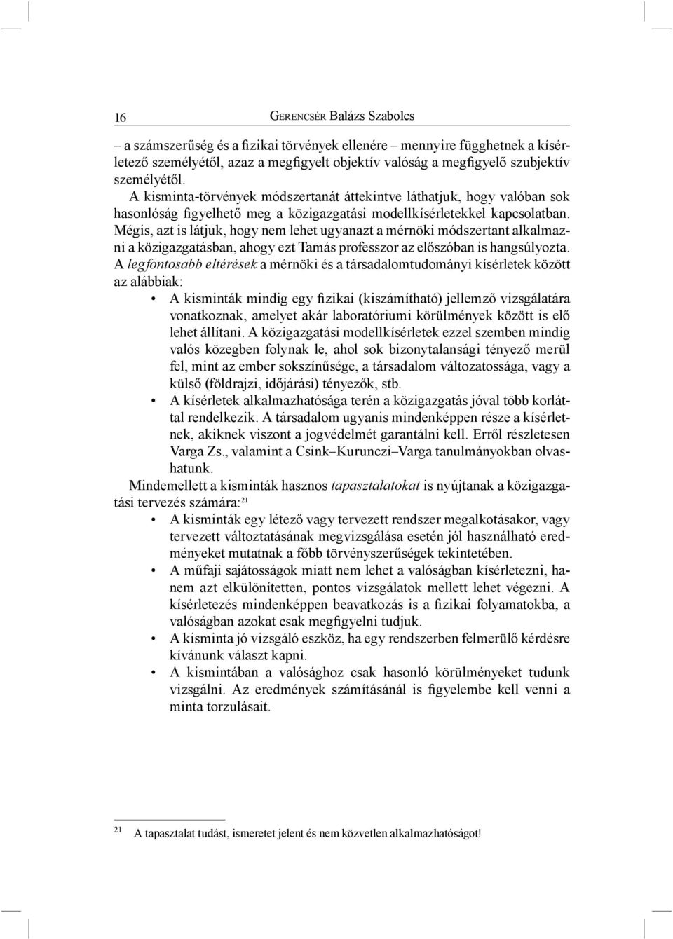 Mégis, azt is látjuk, hogy nem lehet ugyanazt a mérnöki módszertant alkalmazni a közigazgatásban, ahogy ezt Tamás professzor az előszóban is hangsúlyozta.