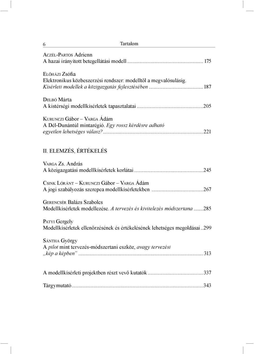 Egy rossz kérdésre adható egyetlen lehetséges válasz?...221 II. ELEMZÉS, ÉRTÉKELÉS VARGA Zs. András A közigazgatási modellkísérletek korlátai.