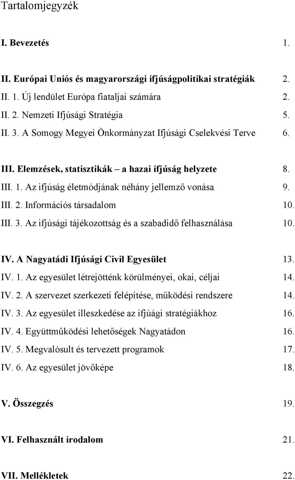 Információs társadalom 10. III. 3. Az ifjúsági tájékozottság és a szabadidő felhasználása 10. IV. A Nagyatádi Ifjúsági Civil Egyesület 13. IV. 1. Az egyesület létrejötténk körülményei, okai, céljai 14.